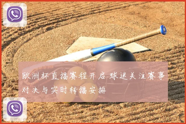 欧洲杯直播赛程开启 球迷关注赛事对决与实时转播安排