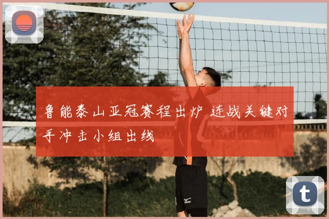鲁能泰山亚冠赛程出炉 连战关键对手冲击小组出线